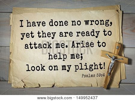TOP-1000. Bible verses from Psalms.I have done no wrong, yet they are ready to attack me. Arise to help me; look on my plight! 