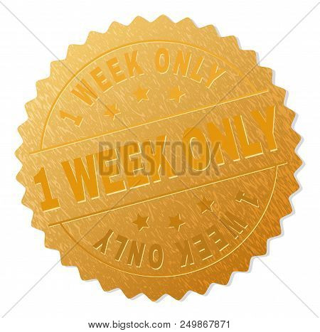 1 Week Only Gold Stamp Seal. Vector Golden Medal Of 1 Week Only Text. Text Labels Are Placed Between