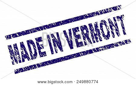 Made In Vermont Stamp Seal Watermark With Scratced Style. Blue Vector Rubber Print Of Made In Vermon