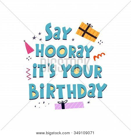 Say Hooray Its Your Birthday. Hand Drawing Lettering With Gift Boxes, Decorative Elements. Colorful 