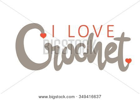 Ilove Crochet Handwritten Beige Inscription Decorated With Red Hearts. Hand Drawn Lettering Quote. P