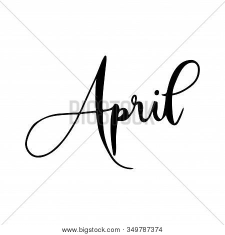 Hand Drawn Calligraphy Lettering Month April. Handwritten Phrase For Invitation Card, Calender, Bann