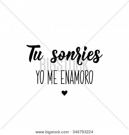 Tu Sonries Yo Me Enamoro. Lettering. Translation From Spanish -you Smile I Fall In Love. Element For