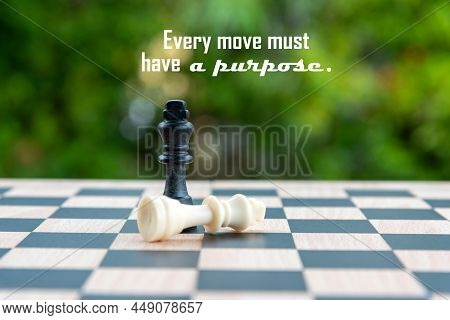 Inspirational Motivational Quote - Every Move Must Have A Purpose. With Black And White King Chess O