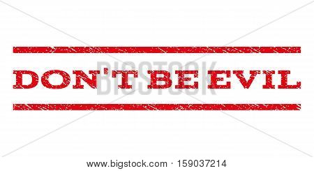 Don'T Be Evil watermark stamp. Text caption between horizontal parallel lines with grunge design style. Rubber seal stamp with dirty texture. Vector red color ink imprint on a white background.