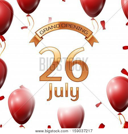Golden ribbon with inscription grand opening the twenty sixth of July on white background red air balloons with confetti. Vector Illustration