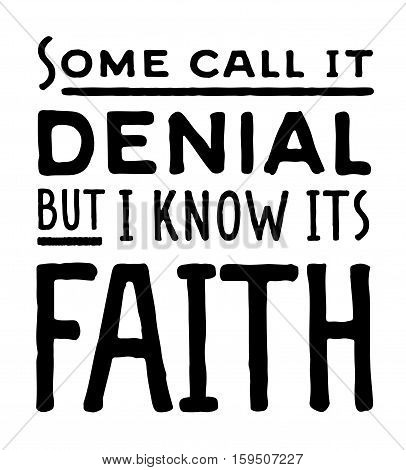 Some Call it Denial but I know its Faith Typography Design Poster