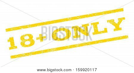 18 Plus Only watermark stamp. Text tag between parallel lines with grunge design style. Rubber seal stamp with dirty texture. Vector yellow color ink imprint on a white background.