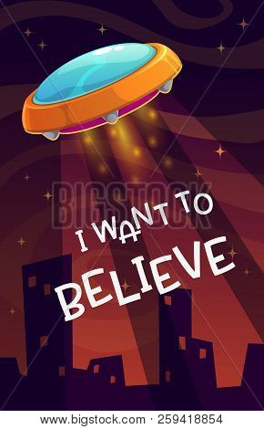 I Want To Believe. Cartoon Comic Poster With Spaceship Arrival On The Night Background.