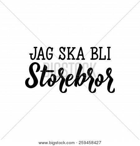 Swedish Text: I'm Going To Be Big Brother. Lettering. Calligraphy Vector Illustration. Jag Ska Bli S