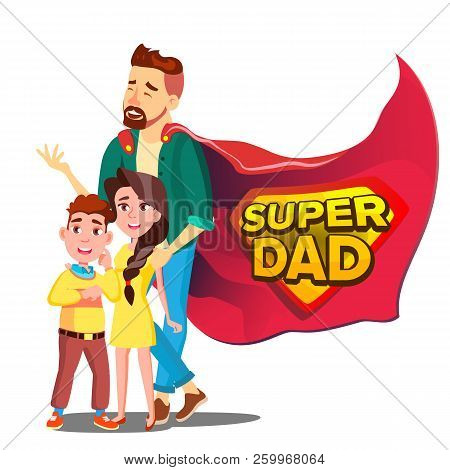 Super Dad Vector. Daddy Like Super Hero With Children. Isolated Flat Cartoon Illudtration