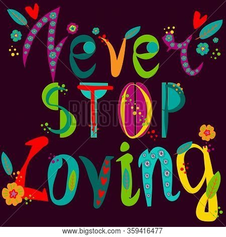 Inscription Never Stop Loving Hand Drawn Doodle Flowers With Bright Colored Letters, T Shirt Print, 