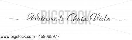 Welcome To Chula Vista. Stylized Calligraphic Greeting Inscription In One Line. Simple Style