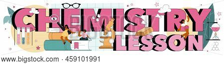 Chemistry Lesson Typographic Header. Student Studying Chemical Mechanism