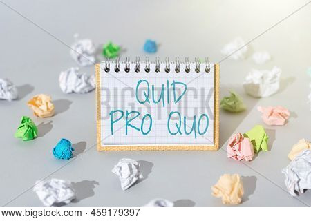 Text Sign Showing Quid Pro Quo. Concept Meaning A Favor Or Advantage Granted Or Expected In Return O