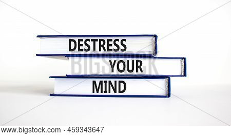 Destress Your Mind Symbol. Concept Words Destress Your Mind On Books. Beautiful White Table White Ba