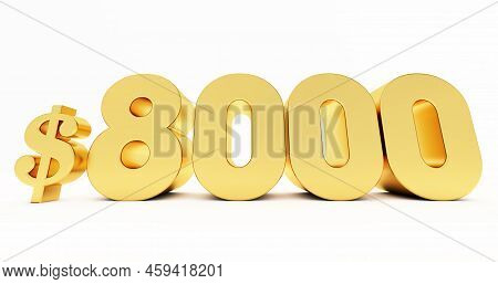 3d Render Of Eight Thousand Dollars Isolated On White Background