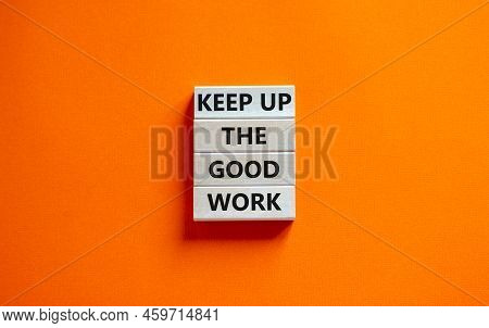Keep Up The Good Work Symbol. Concept Words Keep Up The Good Work On Wooden Blocks. Beautiful Orange