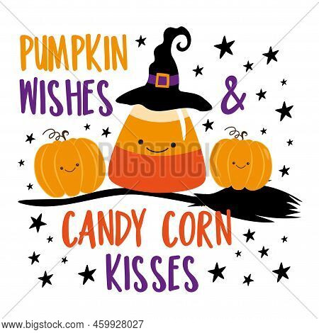 Pumpkin Wishes And Candy Corn Kisses - Funny Phrase With Cute Candy Corn In Witch Hat And Pumpkins I