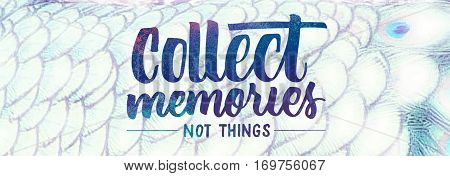 Collect Memories Not Things saying on a white peacock feather background