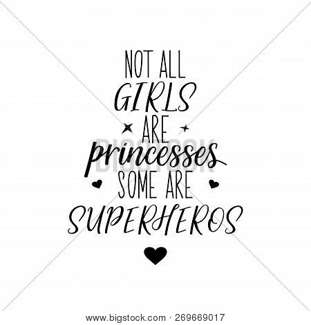 Not All Girls Are Princesses Some Are Superheros. Lettering. Feminist Quote. Graphic Design Element.