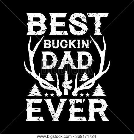 Best Buckin' Dad Ever - Hunters T Shirts Design,vector Graphic, Typographic Poster Or T-shirt.