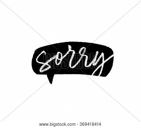 Sorry - Calligraphy Word With Grunge Speech Bubble. Apologise Vector Phrase. Hand Drawn Ink Illustra