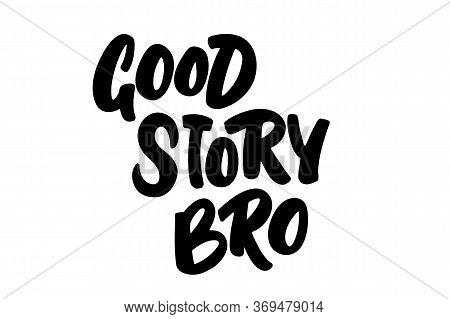 Good Story Bro Hand Drawn Lettering Phrase. Isolated Black Letters On White Backgroung. Lettering De