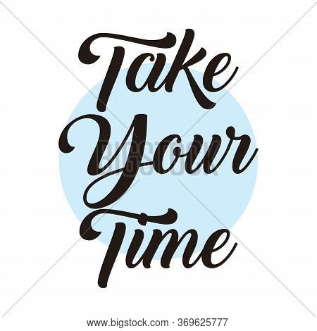 Take Your Time. Hand Lattering. Calligraphic Style. Two Separate Layers: Black Script And Blue Backg