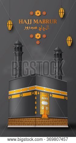 Hajj Mabrur Islamic Background. Greeting Card With Kaaba, Traditional Lanterns And Arabic Pattern. T