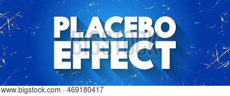 Placebo Effect - When A Person's Physical Or Mental Health Appears To Improve After Taking A Placebo