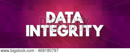 Data Integrity - Maintenance Of, And The Assurance Of, Data Accuracy And Consistency Over Its Entire