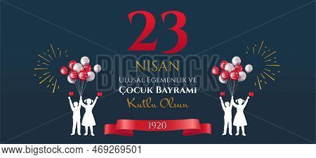 April 23 Turkey Banner. Nisan Ulusal Egemenlik Ve Cocuk Bayrami. Traditional Holiday And Festival. D