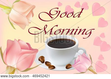 A Cup Of Coffee With Coffee Beans On A Background Of Roses And Hearts. Greeting Card With The Inscri