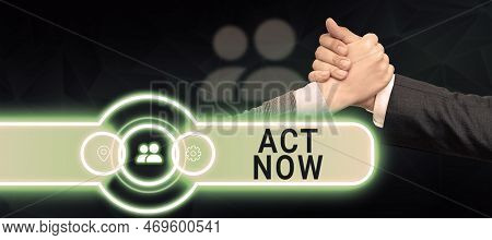 Inspiration Showing Sign Act Now. Business Idea Do Not Hesitate And Start Working Or Doing Stuff Rig