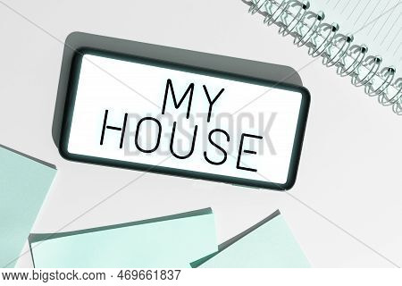 Conceptual Caption My House. Internet Concept A Place Or Building Where I Live With The People Whom 