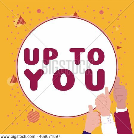 Text Caption Presenting Up To You. Word For A Person Giving Freedom To Choose Or Decide On Something