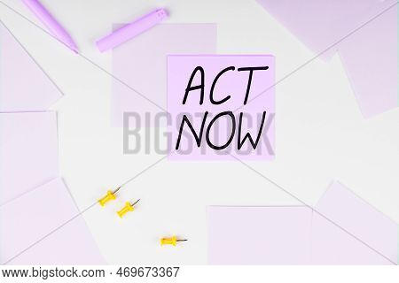 Writing Displaying Text Act Now. Internet Concept Do Not Hesitate And Start Working Or Doing Stuff R