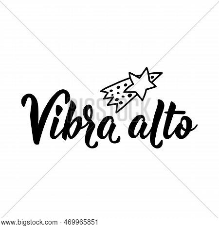 Vibra Alto. Lettering. Translation From Spanish - Vibe High. Element For Flyers, Banner, T-shirt And