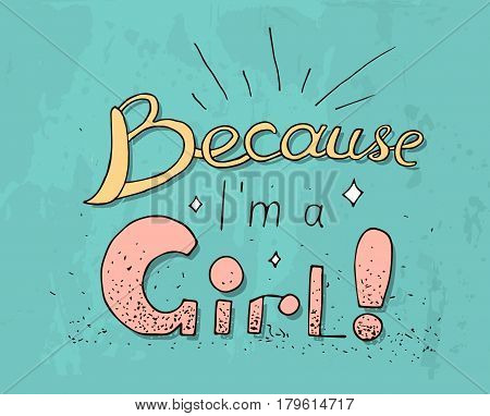 t shirt design with original calligraphic text. Motivation slogan for clothes banner girls women child. Hand written text Because I am a girl. Fashion original girlish style