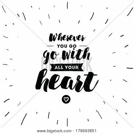 Wherever you go, go with all your heart. Inspirational quote, motivation. Typography for poster, invitation, greeting card or t-shirt. Vector lettering, inscription design. Text background