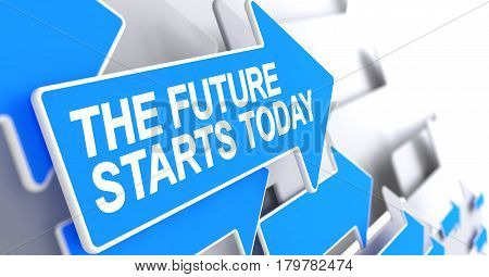 The Future Starts Today, Text on Blue Arrow. The Future Starts Today - Blue Cursor with a Inscription Indicates the Direction of Movement. 3D.