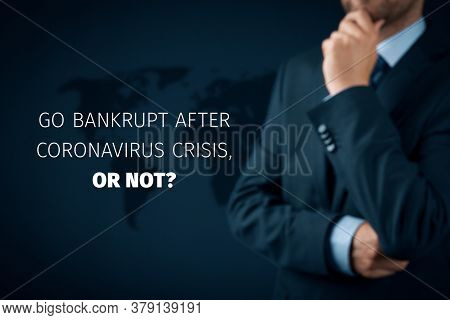 Go Bankrupt After Coronavirus Crisis, Or Not? Post Covid-19 Business Concept. Is Crisis After Covid-