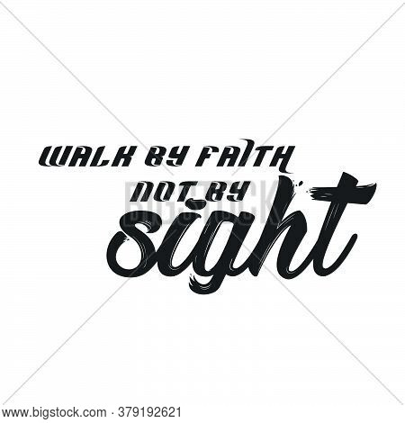 Walk By Faith Not By Sight, Christian Faith, Typography For Print Or Use As Poster, Card, Flyer Or T