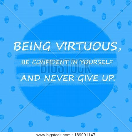 BEING VIRTUOUSBE CONFIDENT IN YOURSELF AND NEVER GIVE UP.Creative Inspiring Motivation Quote Concept On Blue dot pattern Background.