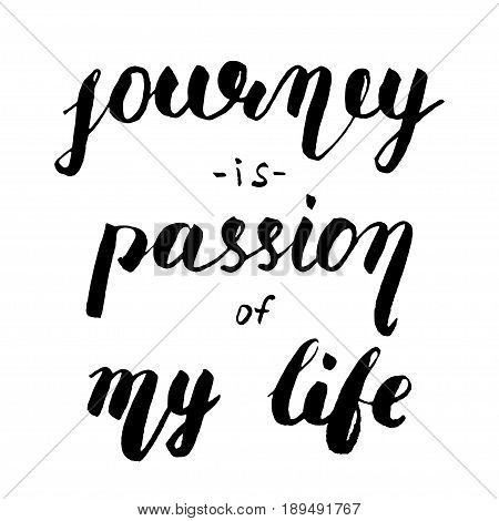 Journey is passion of my life. Brush painted letters. Take a journey life style illustration. Hand-drawn lettering isolated on white.