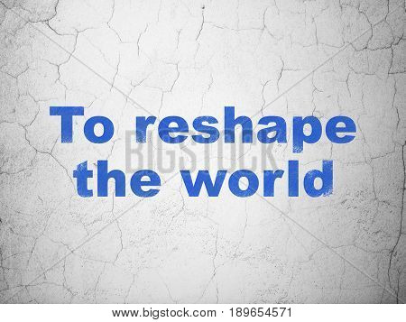 Politics concept: Blue To reshape The world on textured concrete wall background