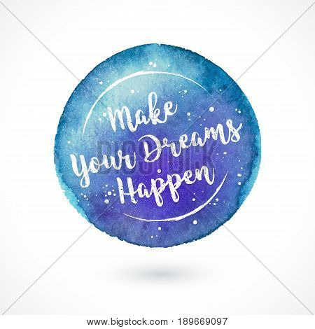 Watercolor Vector Handmade Blot with Quote Isolated on White Background. Make Your Dreams Happen. Inspiring Creative Motivation