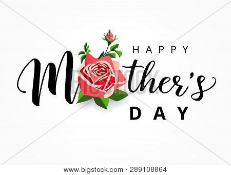Happy Mothers Day Lettering With A Beautiful Rose Flower. Calligraphy Text And Blossom Roses On Whit