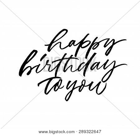 Happy Birthday To You Hand Drawn Vector Lettering. Black Ink Pen Calligraphy. Congratulations Phrase